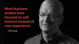 Most business models have focused on self interest instead of user experience. – Tim Cook